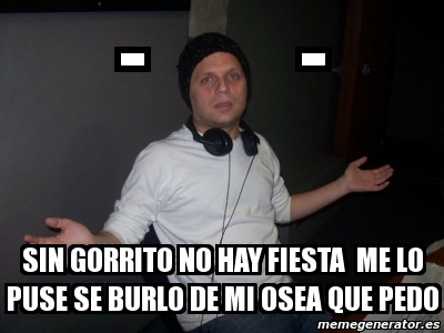 Meme Personalizado Sin Gorrito No Hay Fiesta Me Lo Puse Se Burlo