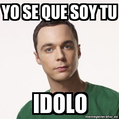 Meme Sheldon Cooper Yo Se Que Soy Tu Idolo 2284916