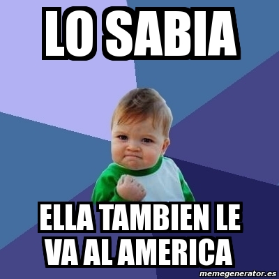 Meme Bebe Exitoso LO SABIA ELLA TAMBIEN LE VA AL AMERICA 2284984