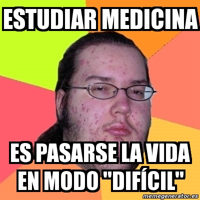 Meme Friki estudiar medicina es pasarse la vida en modo difícil