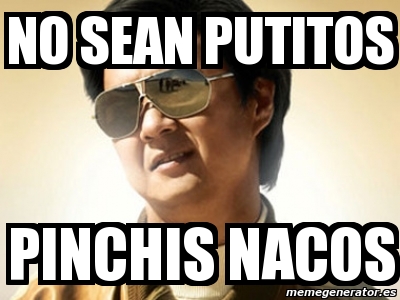 Meme Personalizado No Sean Putitos Pinchis Nacos 2314207