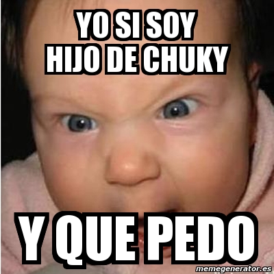 Meme Bebe Furioso Yo Si Soy Hijo De Chuky Y Que Pedo