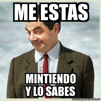 Meme Mr Bean ME ESTAS MINTIENDO Y LO SABES 2341284