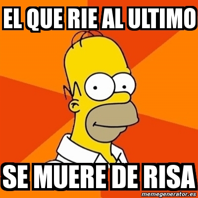 Meme Homer El Que Rie Al Ultimo Se Muere De Risa