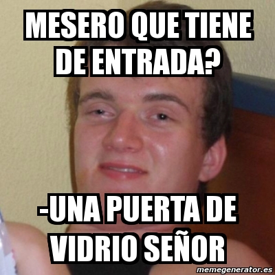 Meme Stoner Stanley - MESERO QUE TIENE DE ENTRADA? -UNA PUERTA DE