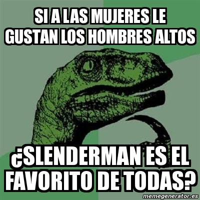 Meme Filosoraptor Si A Las Mujeres Le Gustan Los Hombres Altos