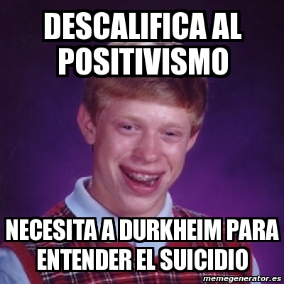 Meme Bad Luck Brian Descalifica Al Positivismo Necesita A Durkheim