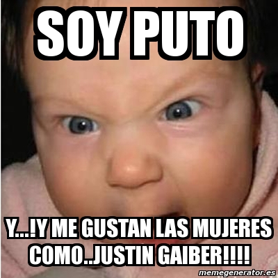 Meme Bebe Furioso Soy Puto Y Y Me Gustan Las Mujeres Como Justin