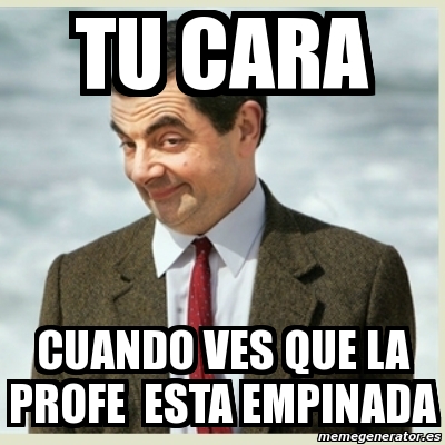 Meme Mr Bean Tu Cara Cuando Ves Que La Profe Esta Empinada