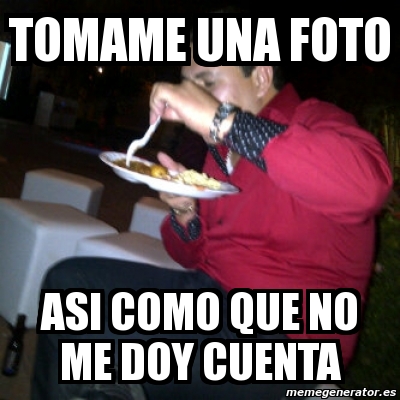 Meme Personalizado Tomame Una Foto Asi Como Que No Me Doy Cuenta