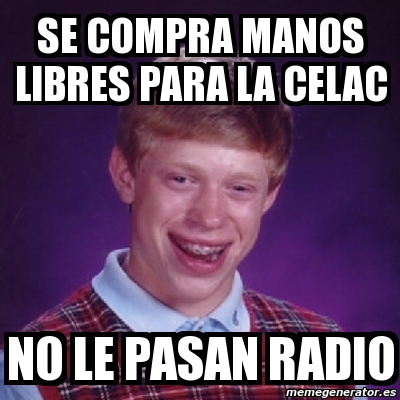 Meme Bad Luck Brian Se Compra Manos Libres Para La Celac No Le Pasan