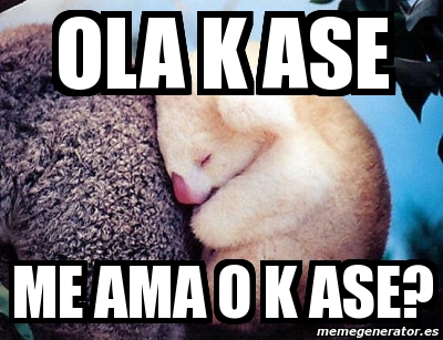 Meme Personalizado Ola K Ase Me Ama O K Ase 2570614