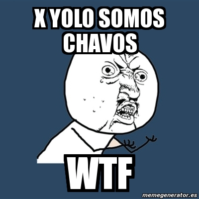 Meme Y U No X YOLO SOMOS CHAVOS WTF 2579351