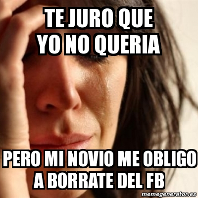 Meme Problems Te Juro Que Yo No Queria Pero Mi Novio Me Obligo A