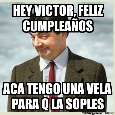 Meme Mr Bean hey victor feliz cumpleaños aca tengo una vela para q