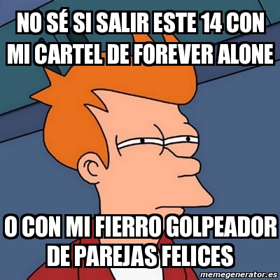 Meme Futurama Fry NO SÃ SI SALIR ESTE 14 CON MI CARTEL DE FOREVER