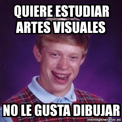 Meme Bad Luck Brian Quiere Estudiar Artes Visuales No Le Gusta