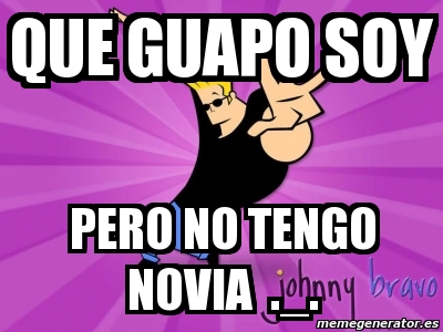 Meme Personalizado Que Guapo Soy Pero No Tengo Novia