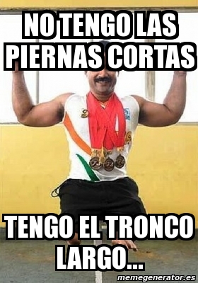 Meme Personalizado No Tengo Las Piernas Cortas Tengo El Tronco Largo