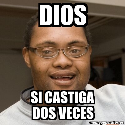 Meme Personalizado DIOS SI CASTIGA DOS VECES 2073012