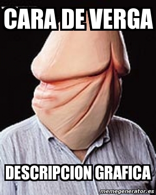 Meme Personalizado Cara De Verga Descripcion Grafica