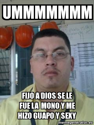 Meme Personalizado Ummmmmmm Fijo A Dios Se Le Fue La Mono Y Me Hizo