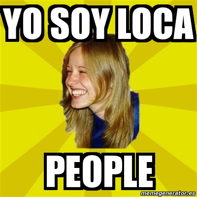 Meme Trologirl Yo Soy Loca People