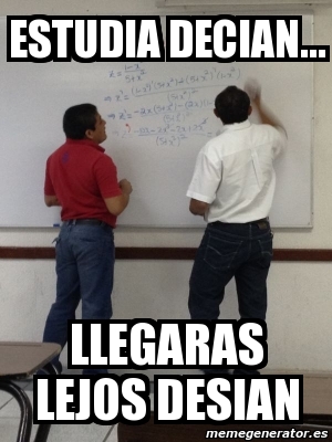 Meme Personalizado Estudia Decian Llegaras Lejos Desian