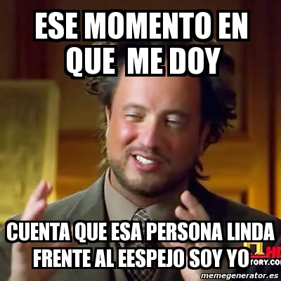 Meme Ancient Aliens Ese Momento En Que Me Doy Cuenta Que Esa Persona