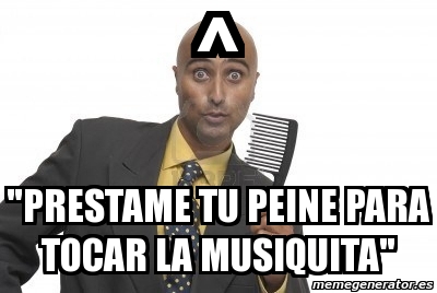 Meme Personalizado Prestame Tu Peine Para Tocar La Musiquita