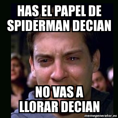 Meme Crying Peter Parker Has El Papel De Spiderman Decian No Vas A