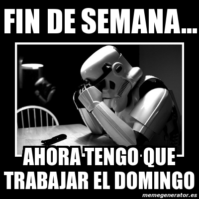 Meme Sad Trooper Fin De Semana Ahora Tengo Que Trabajar El Domingo