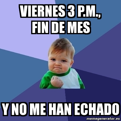 Meme Bebe Exitoso Viernes P M Fin De Mes Y No Me Han Echado