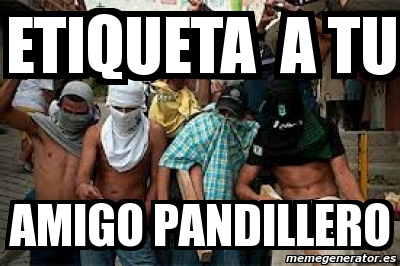 Meme Personalizado Etiqueta A Tu Amigo Pandillero 2085024