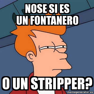 Meme Futurama Fry Nose Si Es Un Fontanero O Un Stripper