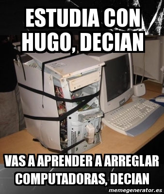 Meme Personalizado Estudia Con Hugo Decian Vas A Aprender A Arreglar