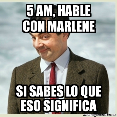 Meme Mr Bean 5 Am Hable Con Marlene Si Sabes Lo Que Eso Significa