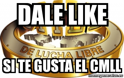 Meme Personalizado DALE LIKE SI TE GUSTA EL CMLL 2828779