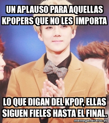 Meme Personalizado - Un aplauso para aquellas kpopers que ...