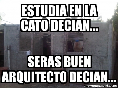 Meme Personalizado Estudia En La Cato Decian Seras Buen Arquitecto