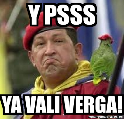 Meme Personalizado Y Psss Ya Vali Verga