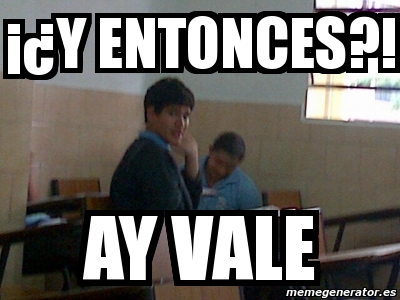 Meme Personalizado Y Entonces Ay Vale