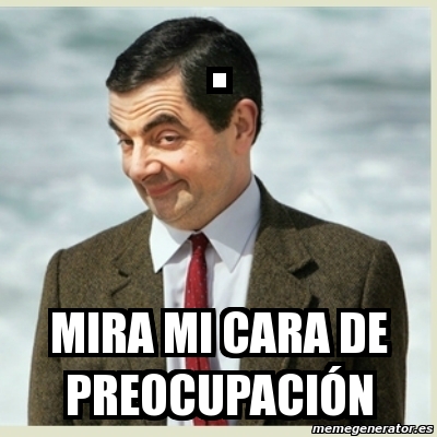 Meme Mr Bean Mira Mi Cara De Preocupaci N