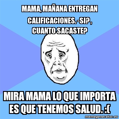 Meme Okay Guy Mama Ma Ana Entregan Calificaciones Si Cuanto