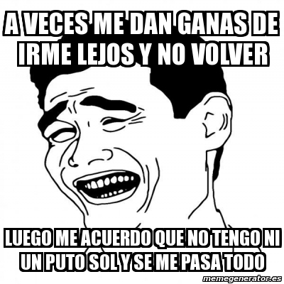 Meme Yao Ming 2 A VECES ME DAN GANAS DE IRME LEJOS Y NO VOLVER LUEGO