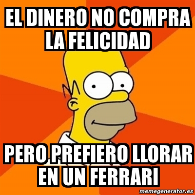 Meme Homer El Dinero No Compra La Felicidad Pero Prefiero Llorar En