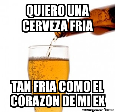 Imagenes Quiero Unas Cervezas | meme personalizado quiero una cerveza fria tan fria como Imagenes Quiero Unas Cervezas | meme personalizado quiero una cerveza fria tan fria como