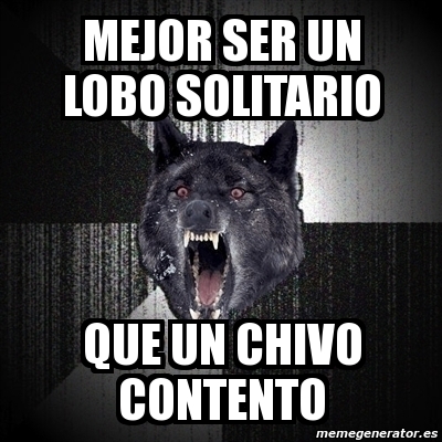 Meme Insanity Wolf Mejor Ser Un Lobo Solitario Que Un Chivo Contento