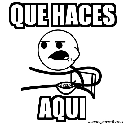 Meme Cereal Guy Que Haces AQUI 2901744