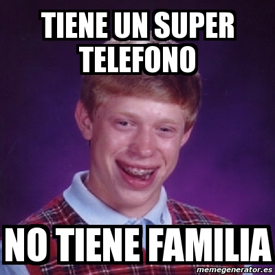 Meme Bad Luck Brian Tiene Un Super Telefono No Tiene Familia